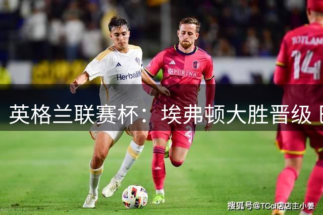 英格兰联赛杯：埃弗顿大胜晋级 巴里独造4球